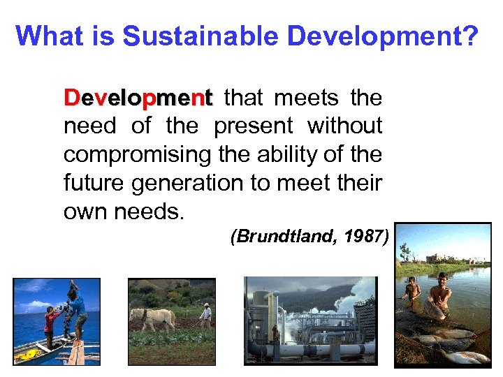 What is Sustainable Development? Development that meets the need of the present without compromising