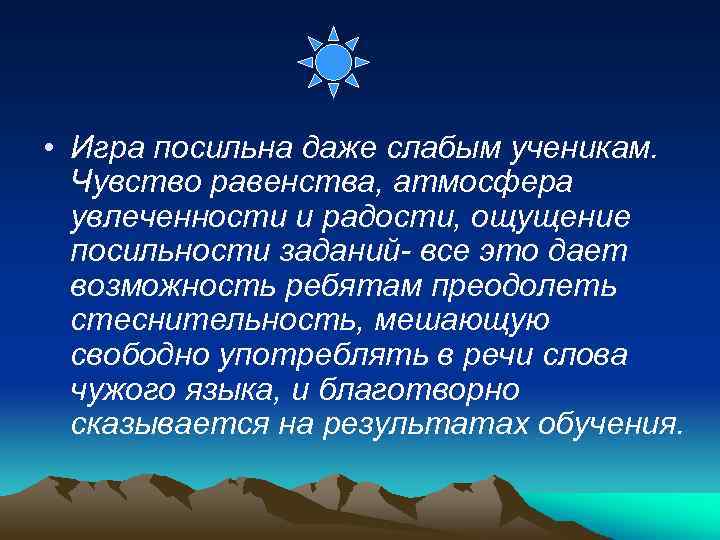  • Игра посильна даже слабым ученикам. Чувство равенства, атмосфера увлеченности и радости, ощущение