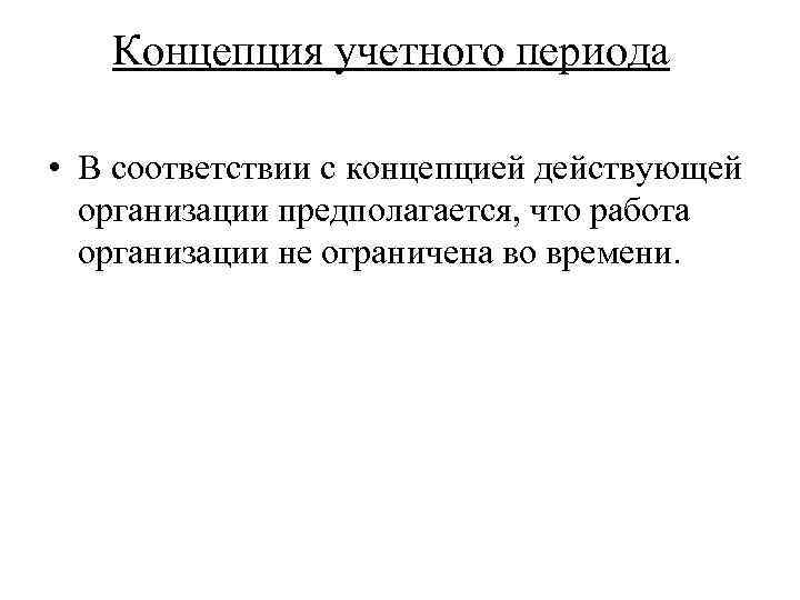 Концепция учетного периода • В соответствии с концепцией действующей организации предполагается, что работа организации