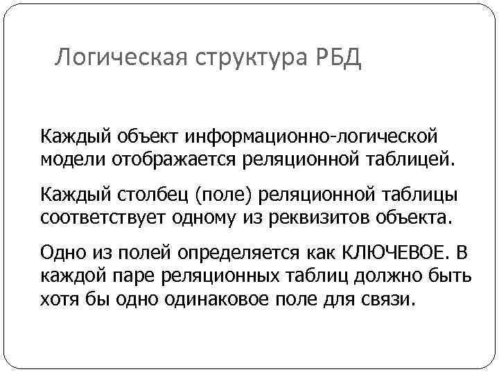 Логическая структура РБД Каждый объект информационно-логической модели отображается реляционной таблицей. Каждый столбец (поле) реляционной