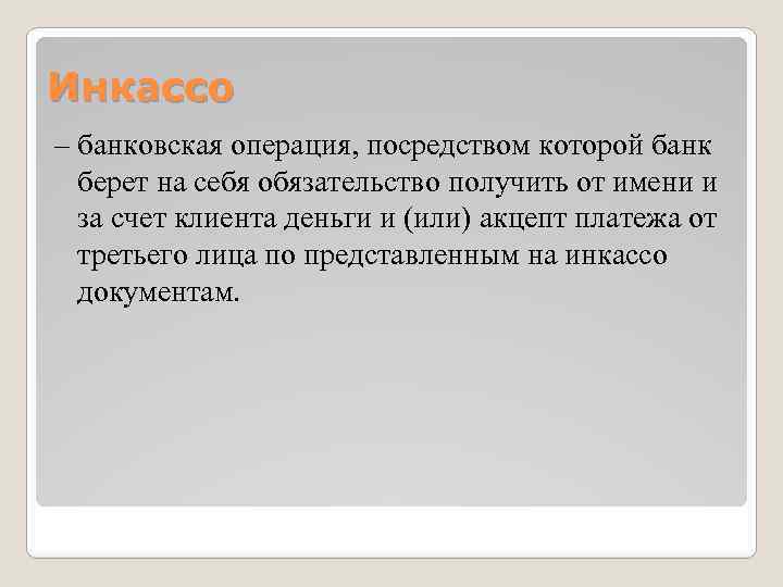 Инкассо – банковская операция, посредством которой банк берет на себя обязательство получить от имени