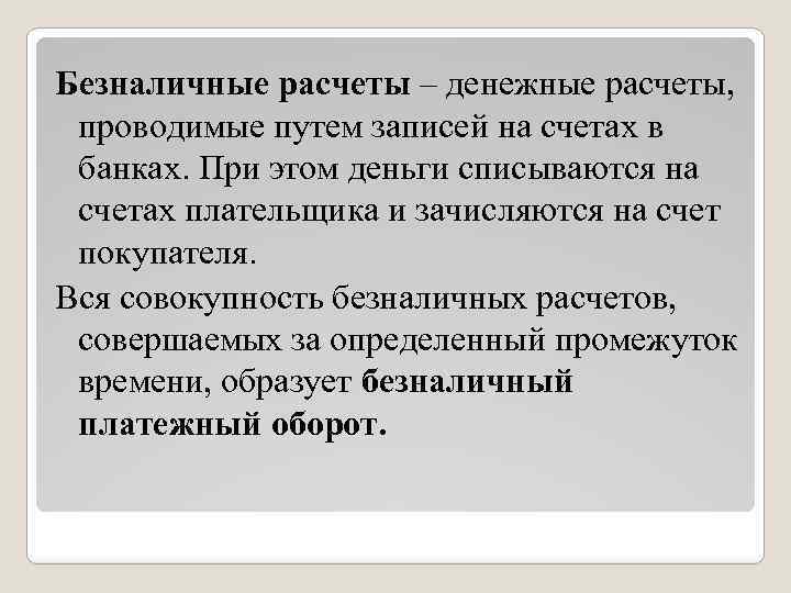 Безналичные расчеты – денежные расчеты, проводимые путем записей на счетах в банках. При этом