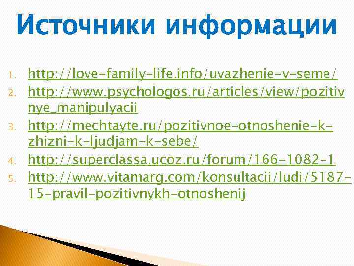 Источники информации 1. 2. 3. 4. 5. http: //love-family-life. info/uvazhenie-v-seme/ http: //www. psychologos. ru/articles/view/pozitiv