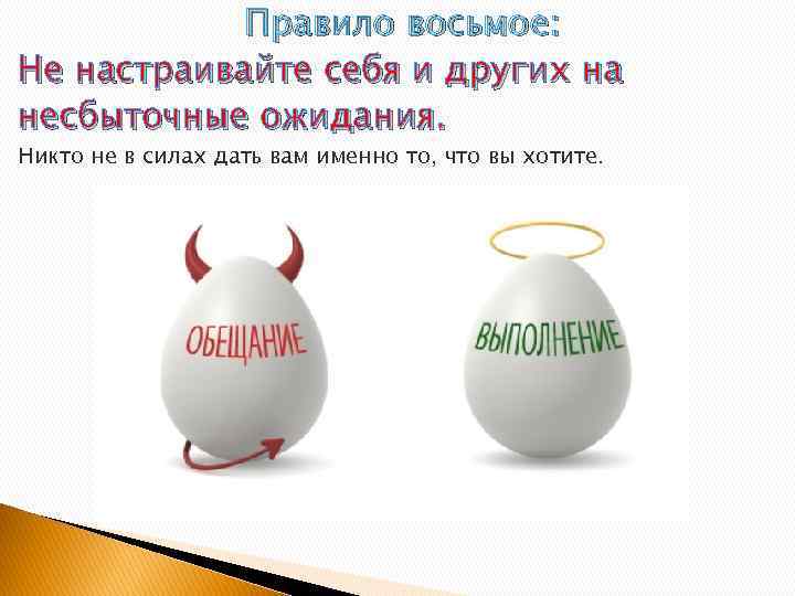 Правило восьмое: Не настраивайте себя и других на несбыточные ожидания. Никто не в силах