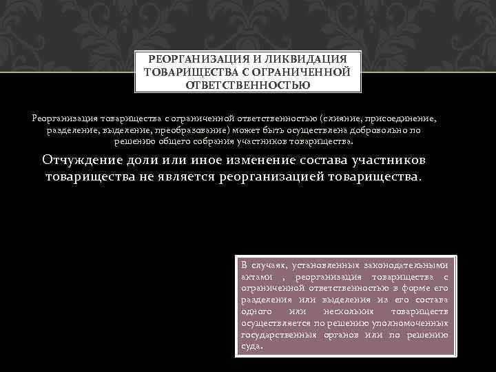 РЕОРГАНИЗАЦИЯ И ЛИКВИДАЦИЯ ТОВАРИЩЕСТВА С ОГРАНИЧЕННОЙ ОТВЕТСТВЕННОСТЬЮ Реорганизация товарищества с ограниченной ответственностью (слияние, присоединение,