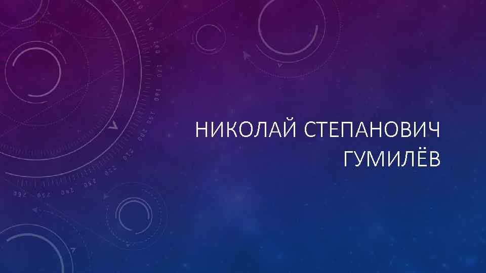 НИКОЛАЙ СТЕПАНОВИЧ ГУМИЛЁВ 