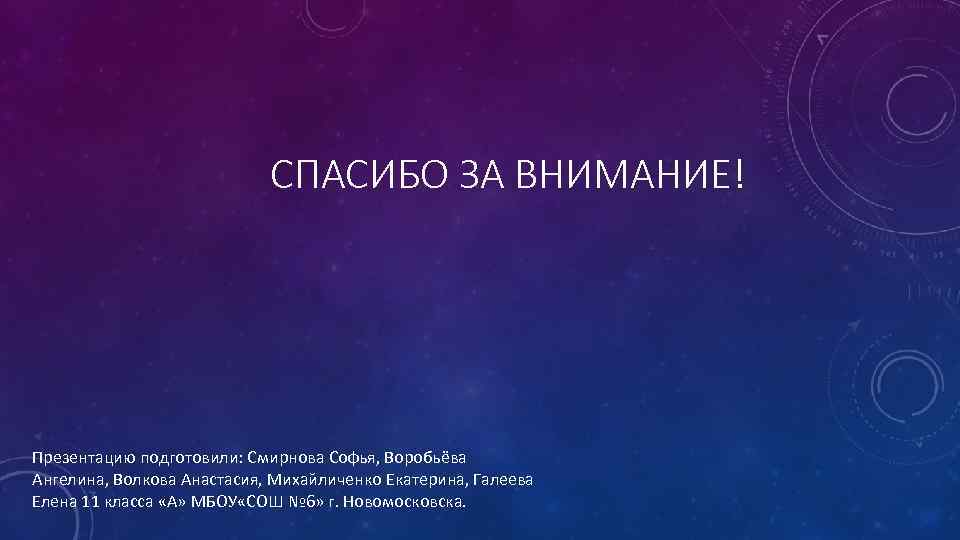 СПАСИБО ЗА ВНИМАНИЕ! Презентацию подготовили: Смирнова Софья, Воробьёва Ангелина, Волкова Анастасия, Михайличенко Екатерина, Галеева