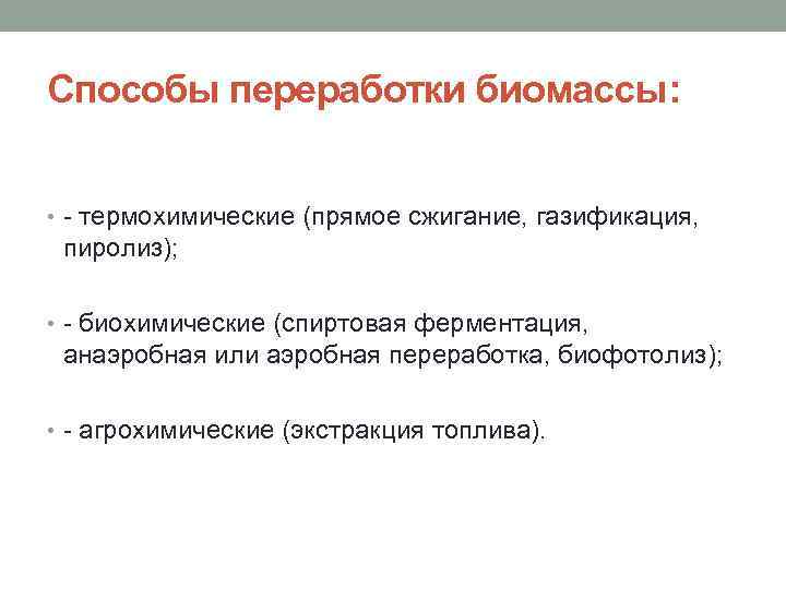 Способы переработки биомассы: • - термохимические (прямое сжигание, газификация, пиролиз); • - биохимические (спиртовая