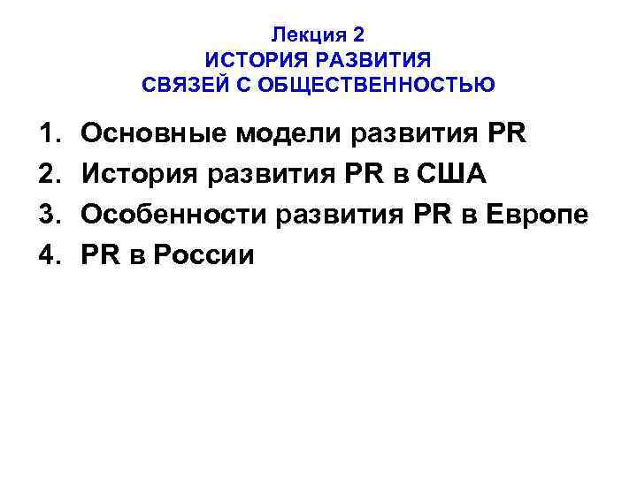 Лекция 2 ИСТОРИЯ РАЗВИТИЯ СВЯЗЕЙ С ОБЩЕСТВЕННОСТЬЮ 1. 2. 3. 4. Основные модели развития