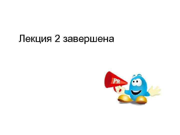Лекция 2 завершена 