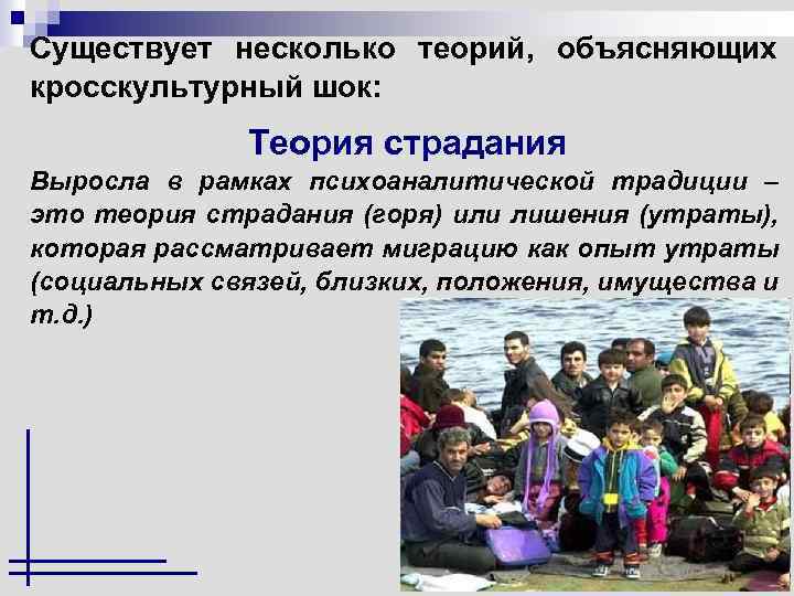 Существует несколько теорий, объясняющих кросскультурный шок: Теория страдания Выросла в рамках психоаналитической традиции –
