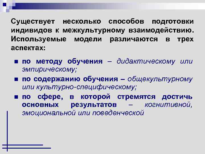 Существует несколько способов подготовки индивидов к межкультурному взаимодействию. Используемые модели различаются в трех аспектах: