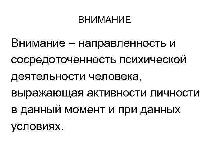 ВНИМАНИЕ Внимание – направленность и сосредоточенность психической деятельности человека, выражающая активности личности в данный