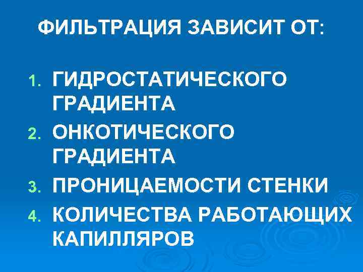 ФИЛЬТРАЦИЯ ЗАВИСИТ ОТ: 1. 2. 3. 4. ГИДРОСТАТИЧЕСКОГО ГРАДИЕНТА ОНКОТИЧЕСКОГО ГРАДИЕНТА ПРОНИЦАЕМОСТИ СТЕНКИ КОЛИЧЕСТВА