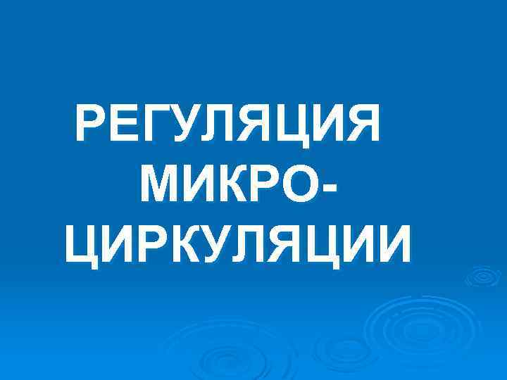 РЕГУЛЯЦИЯ МИКРОЦИРКУЛЯЦИИ 