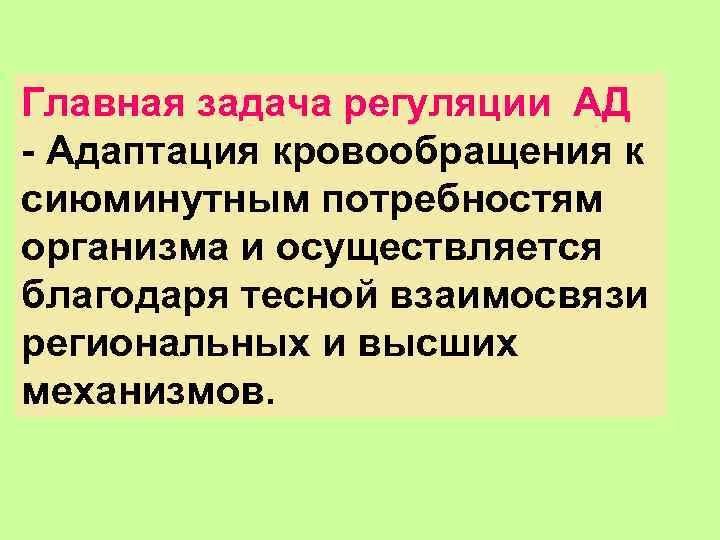 Главная задача регуляции АД - Адаптация кровообращения к сиюминутным потребностям организма и осуществляется благодаря