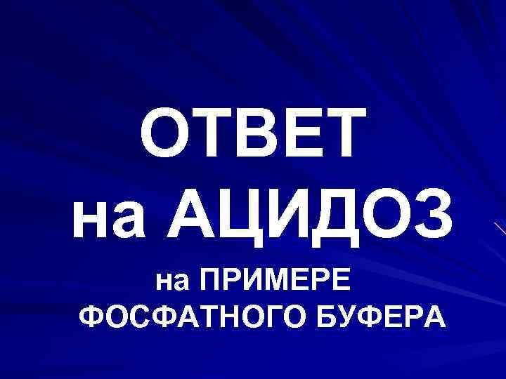 ОТВЕТ на АЦИДОЗ на ПРИМЕРЕ ФОСФАТНОГО БУФЕРА 