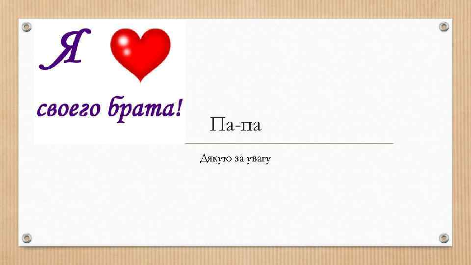 Па-па Дякую за увагу 