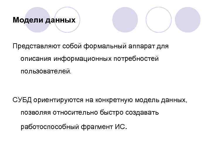 Модели данных Представляют собой формальный аппарат для описания информационных потребностей пользователей. СУБД ориентируются на