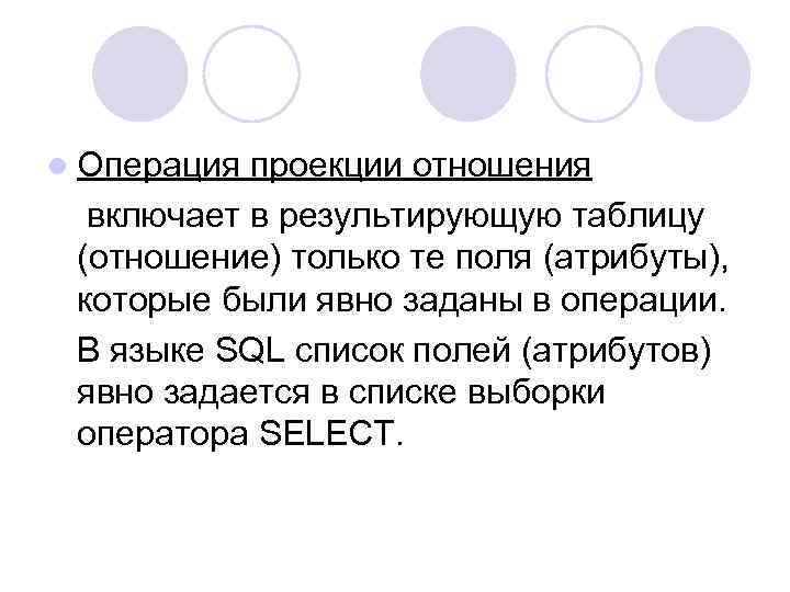 l Операция проекции отношения включает в результирующую таблицу (отношение) только те поля (атрибуты), которые