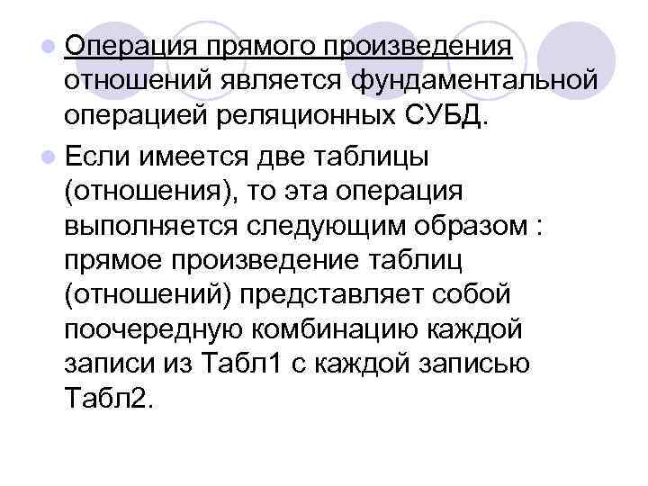 l Операция прямого произведения отношений является фундаментальной операцией реляционных СУБД. l Если имеется две