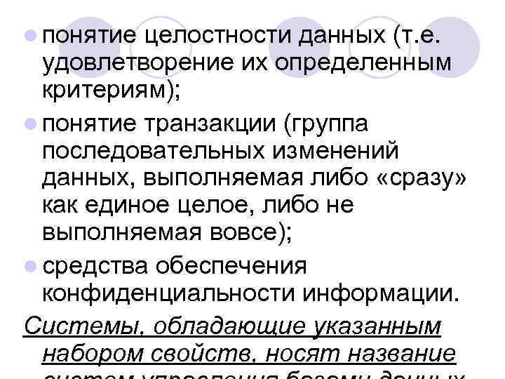 l понятие целостности данных (т. е. удовлетворение их определенным критериям); l понятие транзакции (группа