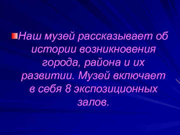 Наш музей рассказывает об истории возникновения города, района и их развитии. Музей включает в