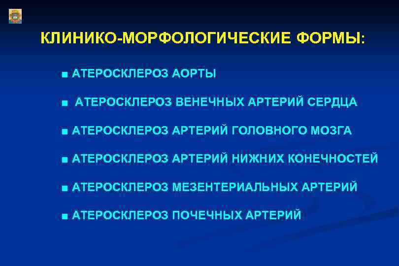 КЛИНИКО-МОРФОЛОГИЧЕСКИЕ ФОРМЫ: ■ АТЕРОСКЛЕРОЗ АОРТЫ ■ АТЕРОСКЛЕРОЗ ВЕНЕЧНЫХ АРТЕРИЙ СЕРДЦА ■ АТЕРОСКЛЕРОЗ АРТЕРИЙ ГОЛОВНОГО