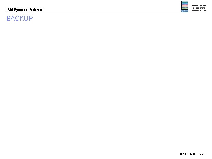 IBM Systems Software BACKUP © 2011 IBM Corporation 