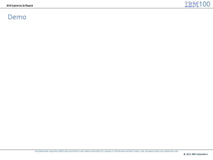 100 IBM Systems Software Demo All statements regarding IBM's future direction and intent are