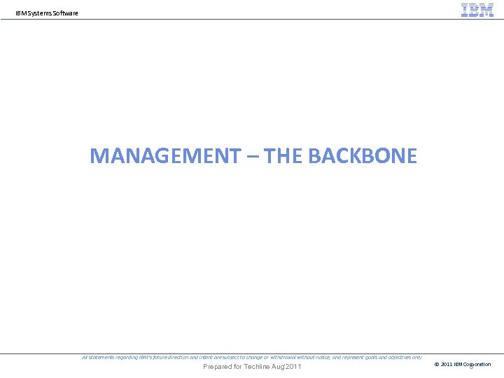 IBM Systems Software MANAGEMENT – THE BACKBONE All statements regarding IBM's future direction and