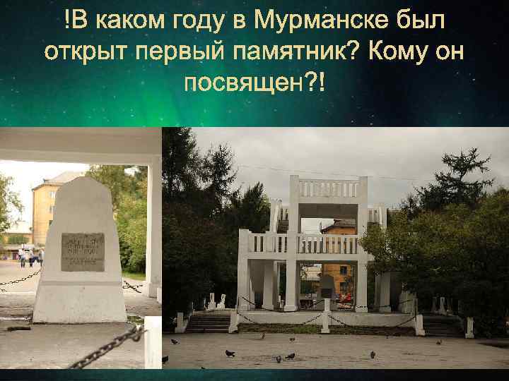  В каком году в Мурманске был открыт первый памятник? Кому он посвящен? 7