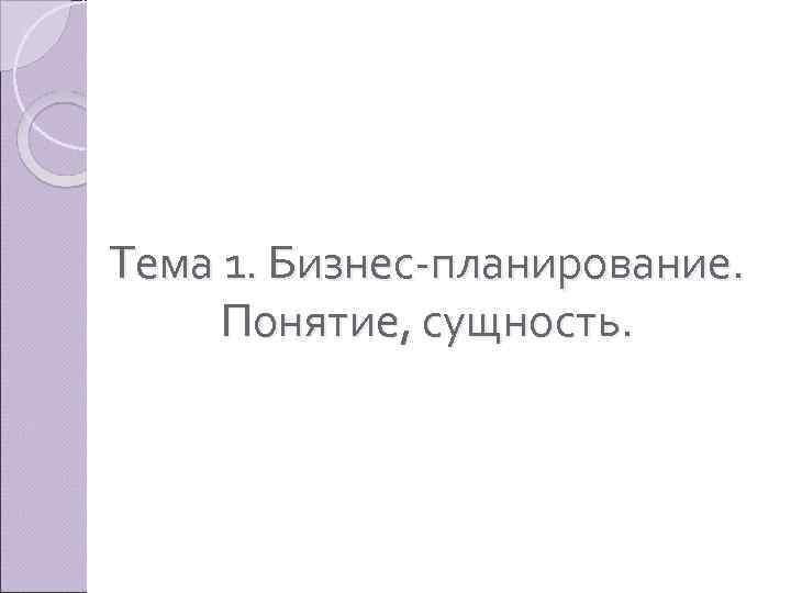 Тема 1. Бизнес планирование. Понятие, сущность. 