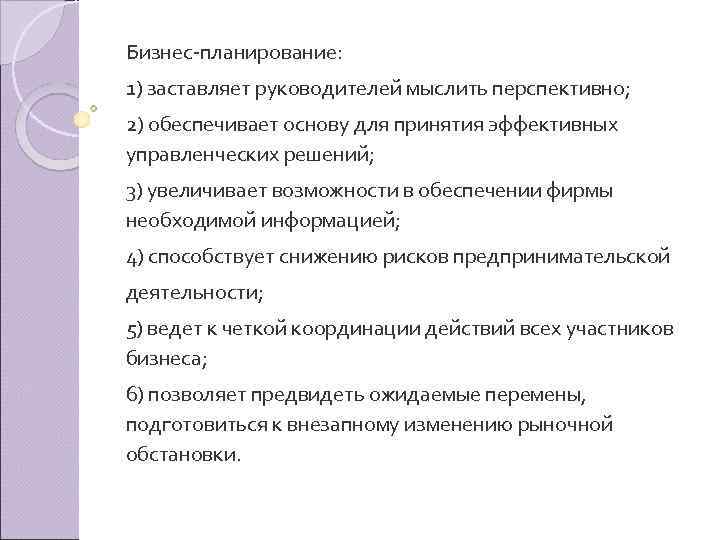 Бизнес планирование: 1) заставляет руководителей мыслить перспективно; 2) обеспечивает основу для принятия эффективных управленческих