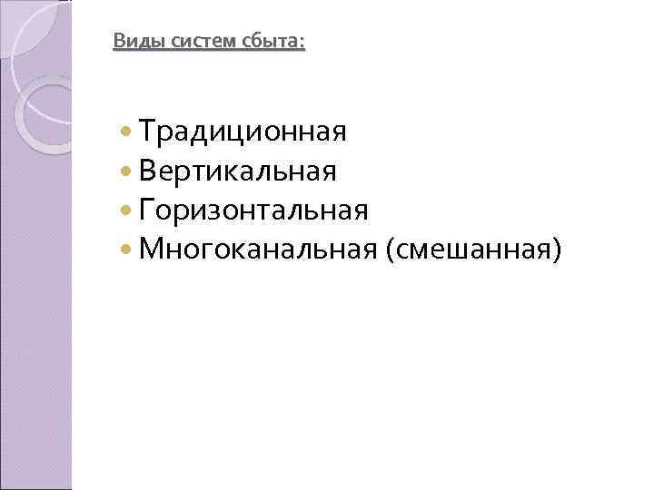 Виды систем сбыта: Традиционная Вертикальная Горизонтальная Многоканальная (смешанная) 