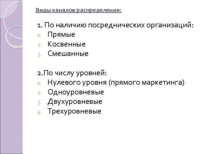 Виды каналов распределения: 1. По наличию посреднических организаций: 1. Прямые 2. Косвенные 3. Смешанные