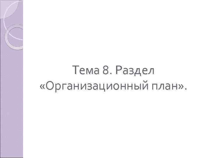 Тема 8. Раздел «Организационный план» . 