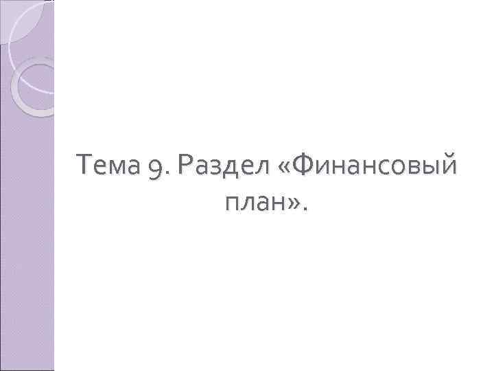 Тема 9. Раздел «Финансовый план» . 