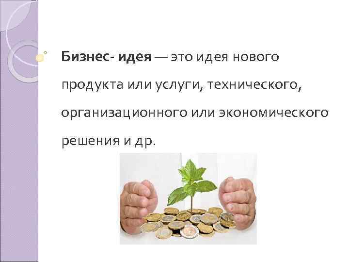 Бизнес идея — это идея нового продукта или услуги, технического, организационного или экономического решения