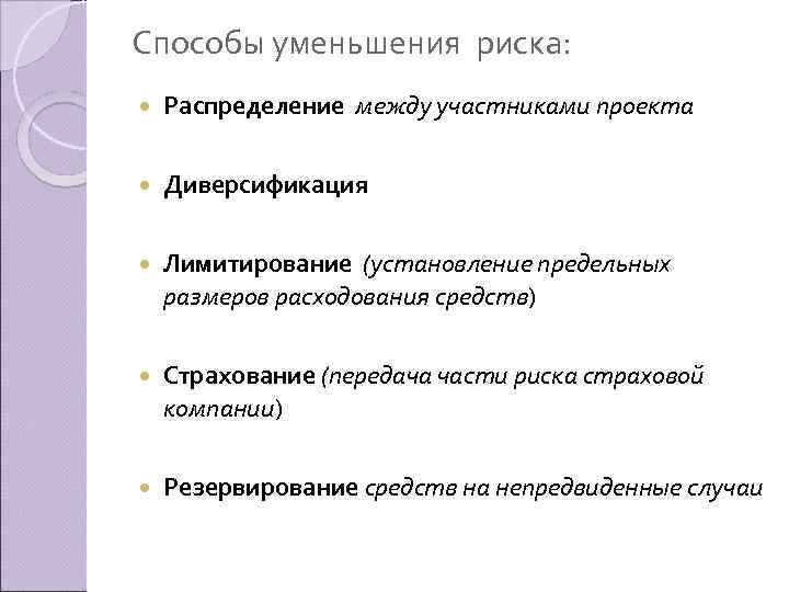 Способы уменьшения риска: Распределение между участниками проекта Диверсификация Лимитирование (установление предельных размеров расходования средств)