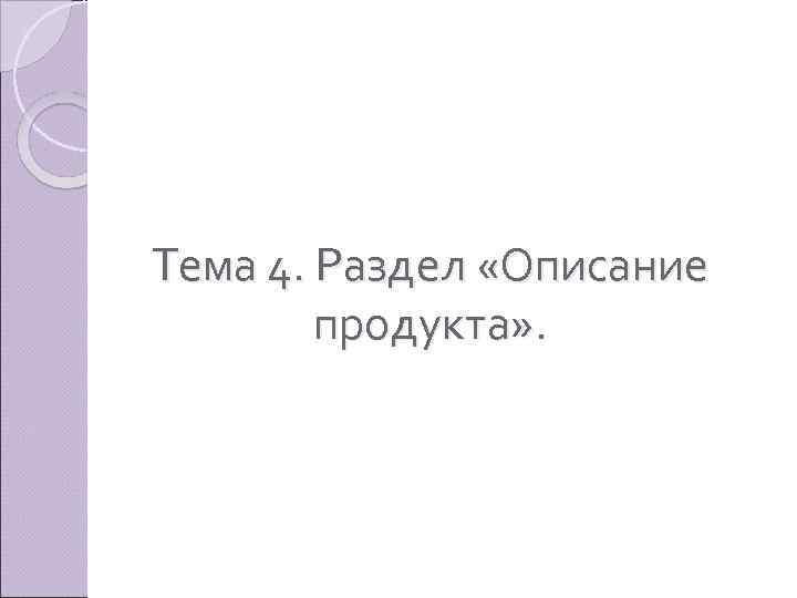 Тема 4. Раздел «Описание продукта» . 