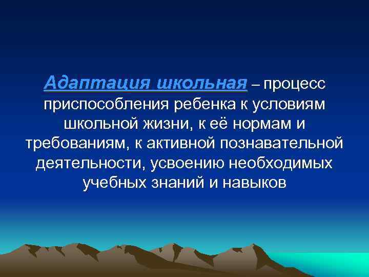 Адаптация школьная – процесс приспособления ребенка к условиям школьной жизни, к её нормам и