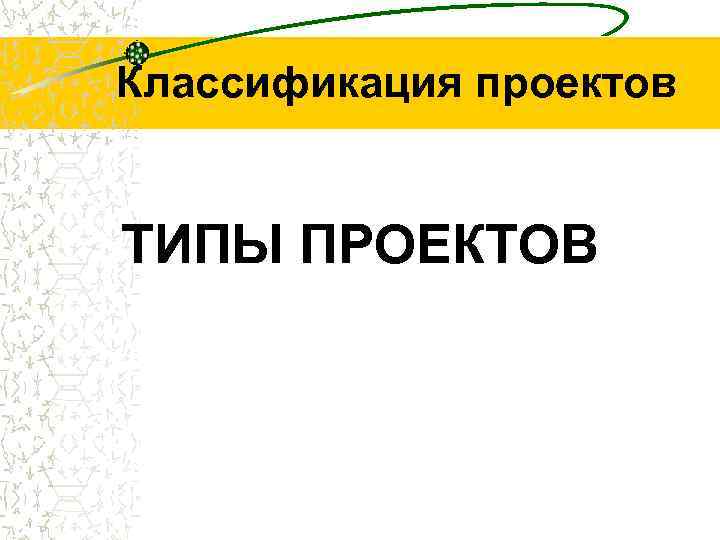 Классификация проектов ТИПЫ ПРОЕКТОВ 