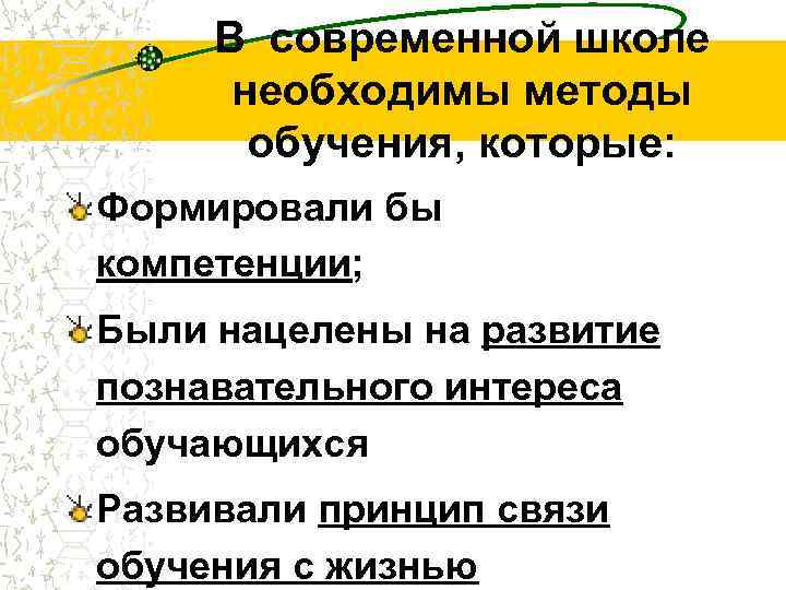 В современной школе необходимы методы обучения, которые: Формировали бы компетенции; Были нацелены на развитие