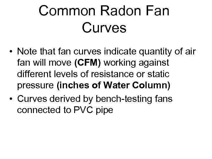 Common Radon Fan Curves • Note that fan curves indicate quantity of air fan