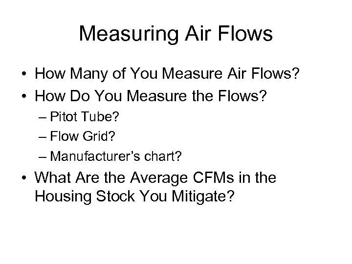 Measuring Air Flows • How Many of You Measure Air Flows? • How Do