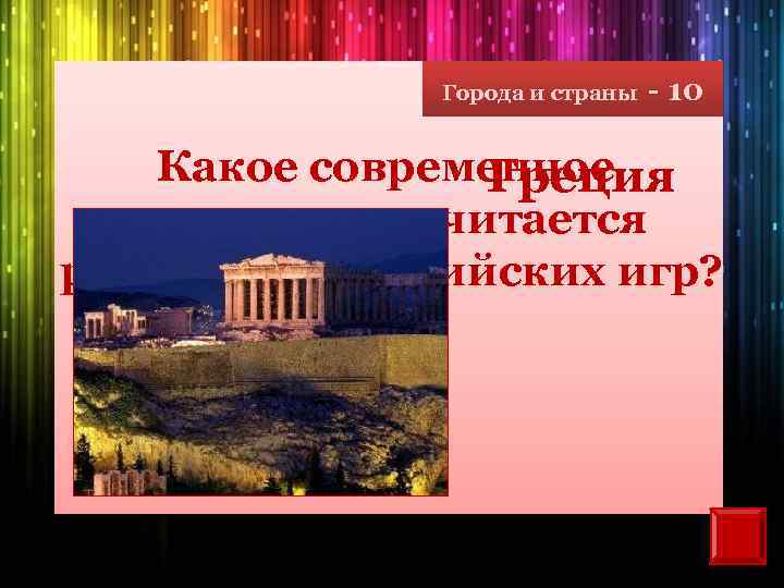 Города и страны - 10 Какое современное Греция государство считается родиной Олимпийских игр? 