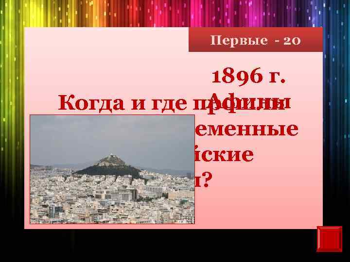 Первые - 20 1896 г. Афины Когда и где прошли первые современные олимпийские игры?