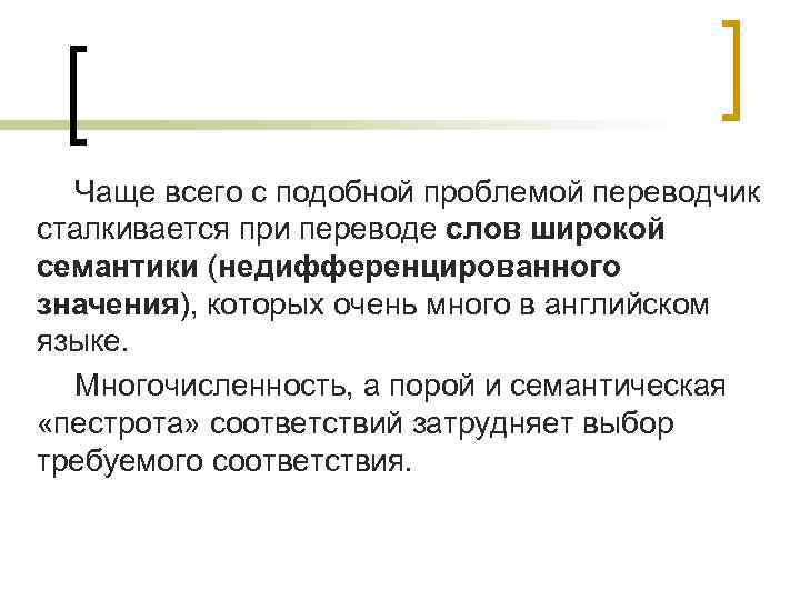 Чаще всего с подобной проблемой переводчик сталкивается при переводе слов широкой семантики (недифференцированного значения),