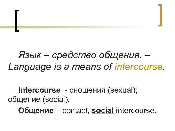 Язык – средство общения. – Language is a means of intercourse. Intercourse - сношения